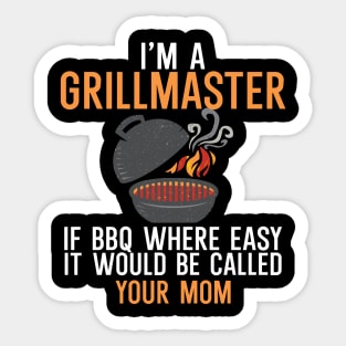 I'm a Grillmaster If BBQ Were Easy it'd Be Called Your Mom Sticker